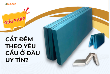 Cắt Đệm Theo Yêu Cầu Ở Đâu Uy Tín? Giải Pháp Chuẩn Kích Thước Tại Goldcat.