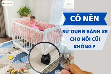 Có nên sử dụng chức năng bánh xe cho nôi cũi gỗ không ?