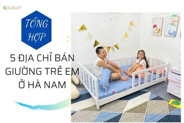 Top 5 địa chỉ bán giường tủ - nôi cũi cho trẻ em ở Hà Nam