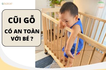 Cũi gỗ tự nhiên có thực sự an toàn cho bé  hay không ?