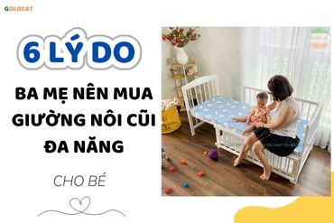 6 lý do ba mẹ nên mua giường nôi cũi đa năng cho bé