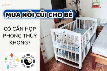 Mua cũi cho bé có cần hợp yếu tố phong thuỷ hay không ?