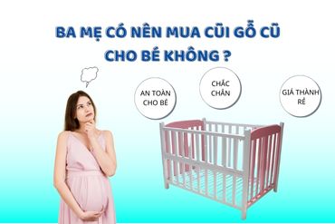 Cha mẹ có nên mua cũi gỗ cũ cho bé hay không ?