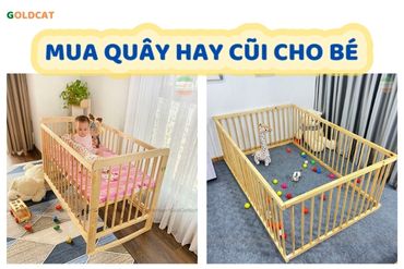 Nên mua quây hay nôi cũi cho bé từ 7 tháng tuổi