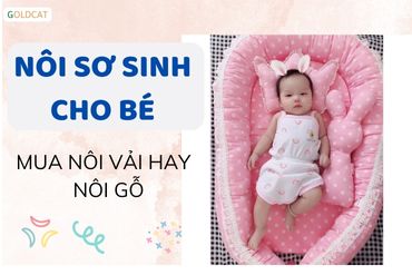 Nôi sơ sinh cho bé nên chọn chất liệu vải hay gỗ ?