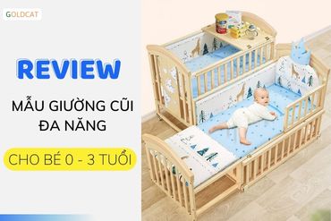 Review giường cũi đa năng cho bé từ sơ sinh đến 3 tuổi