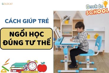 Làm sao giúp trẻ chuẩn bị vào lớp 1 ngồi học đúng tư thế nhất