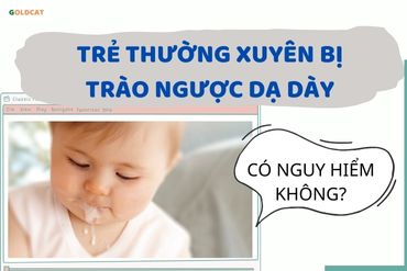 Trẻ sơ sinh bị trào ngược dạ dày thường xuyên có nguy hiểm không ?