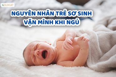 Trẻ sơ sinh vặn mình lúc ngủ nguyên nhân và cách hạn chế