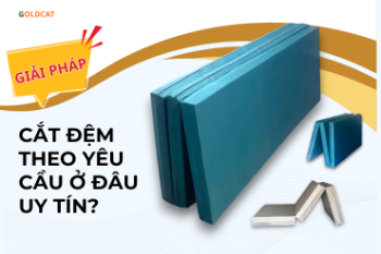 Cắt Đệm Theo Yêu Cầu Ở Đâu Uy Tín? Giải Pháp Chuẩn Kích Thước Tại Goldcat.