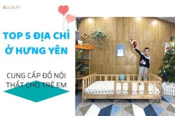 Top 5 cửa hàng bán giường cũi trẻ em uy tín nhất ở Hưng Yên